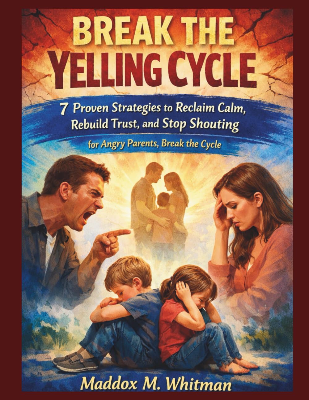 Break the Yelling Cycle: 7 Proven Strategies to Reclaim Calm, Rebuild Trust, and Stop Shouting for Angry Parents, Break the Cycle