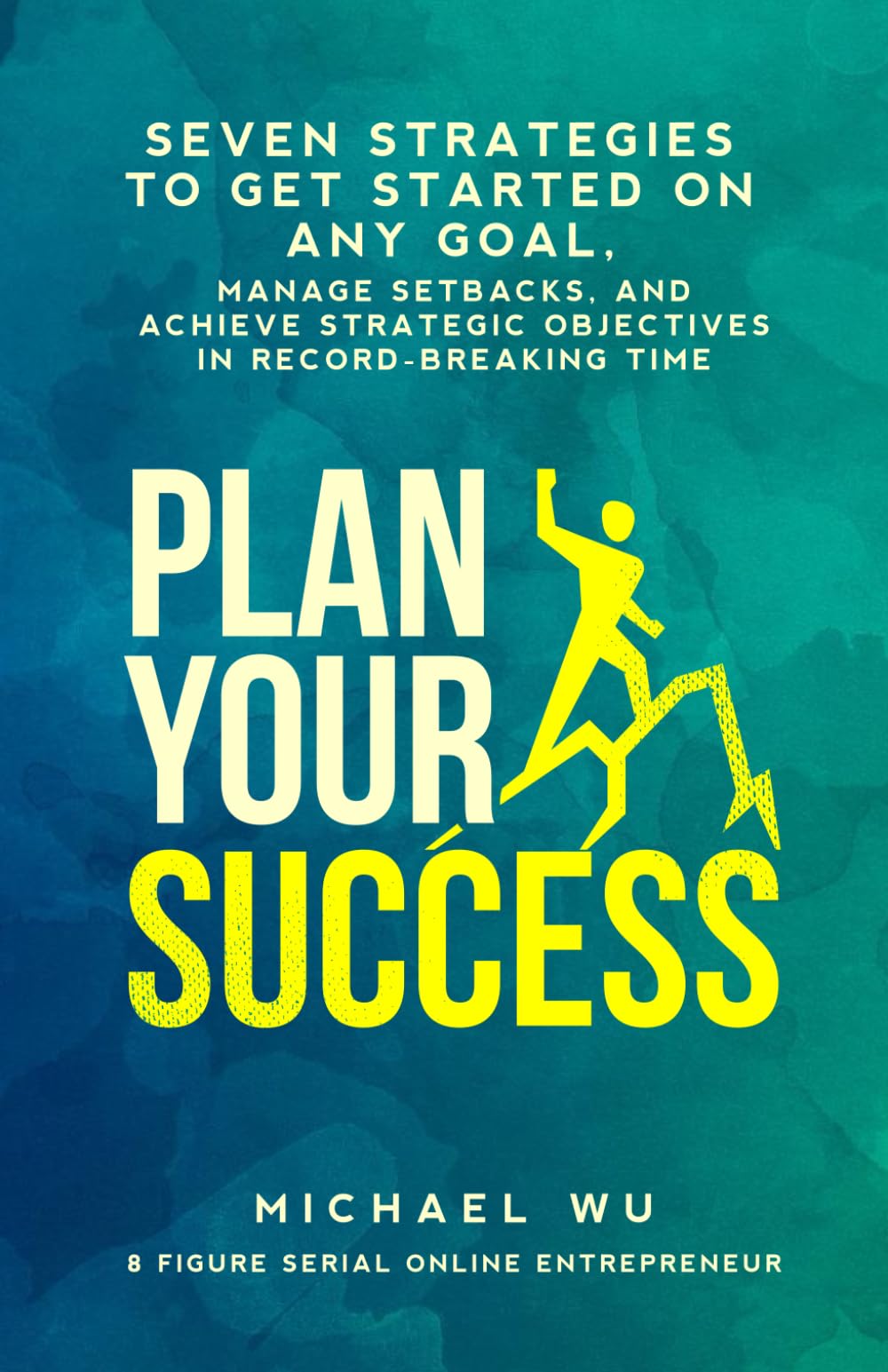 Plan Your Success: Seven Strategies to Get Started on Any Goal, Manage Setbacks, and Achieve Strategic Objectives in Record-Breaking Time