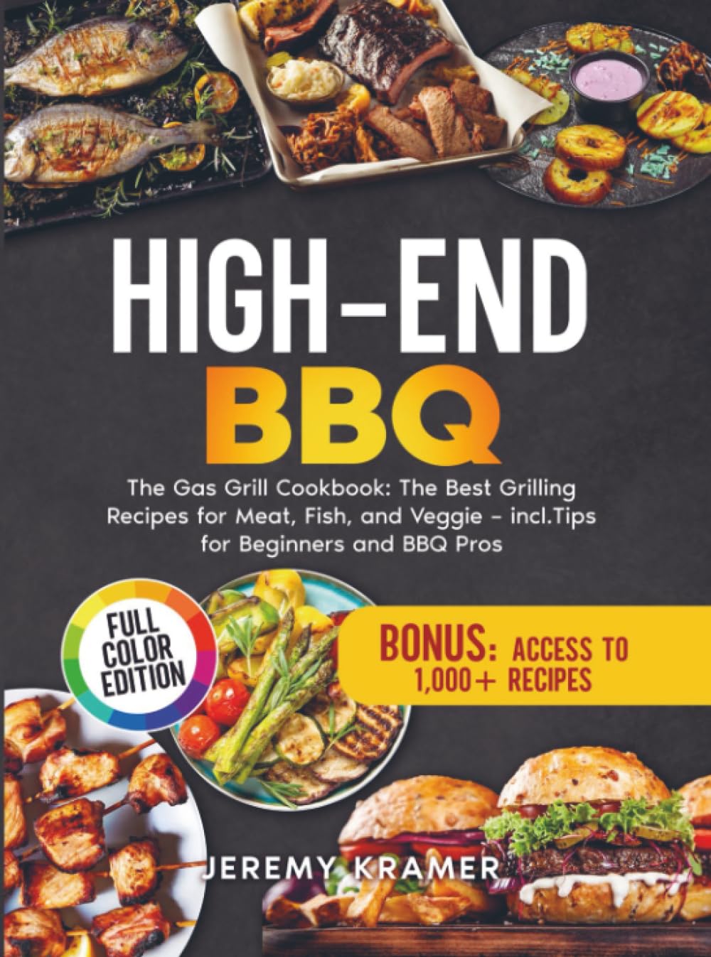 High-End BBQ: The Gas Grill Cookbook: The Best Grilling Recipes for Meat, Fish, and Veggie – incl. Tips for Beginners and BBQ Pros