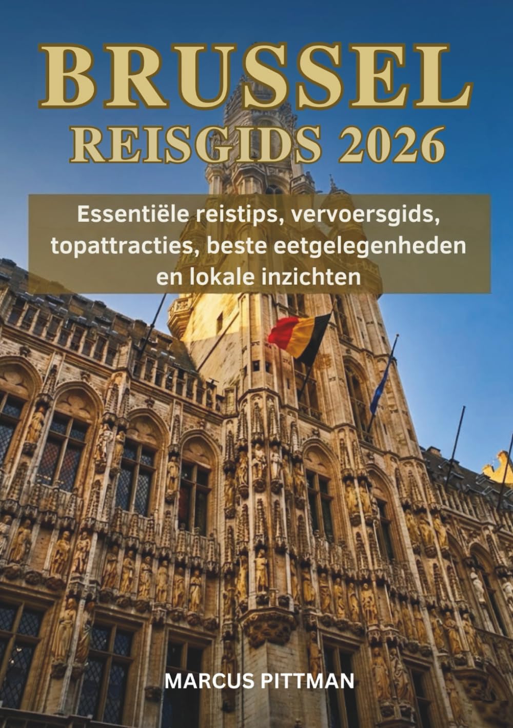 BRUSSEL REISGIDS 2026 (VOLLEDIGE KLEUR): Essentiële reistips, vervoersgids, topattracties, beste eetgelegenheden en lokale inzichten (Explorer’s Travel Guides)