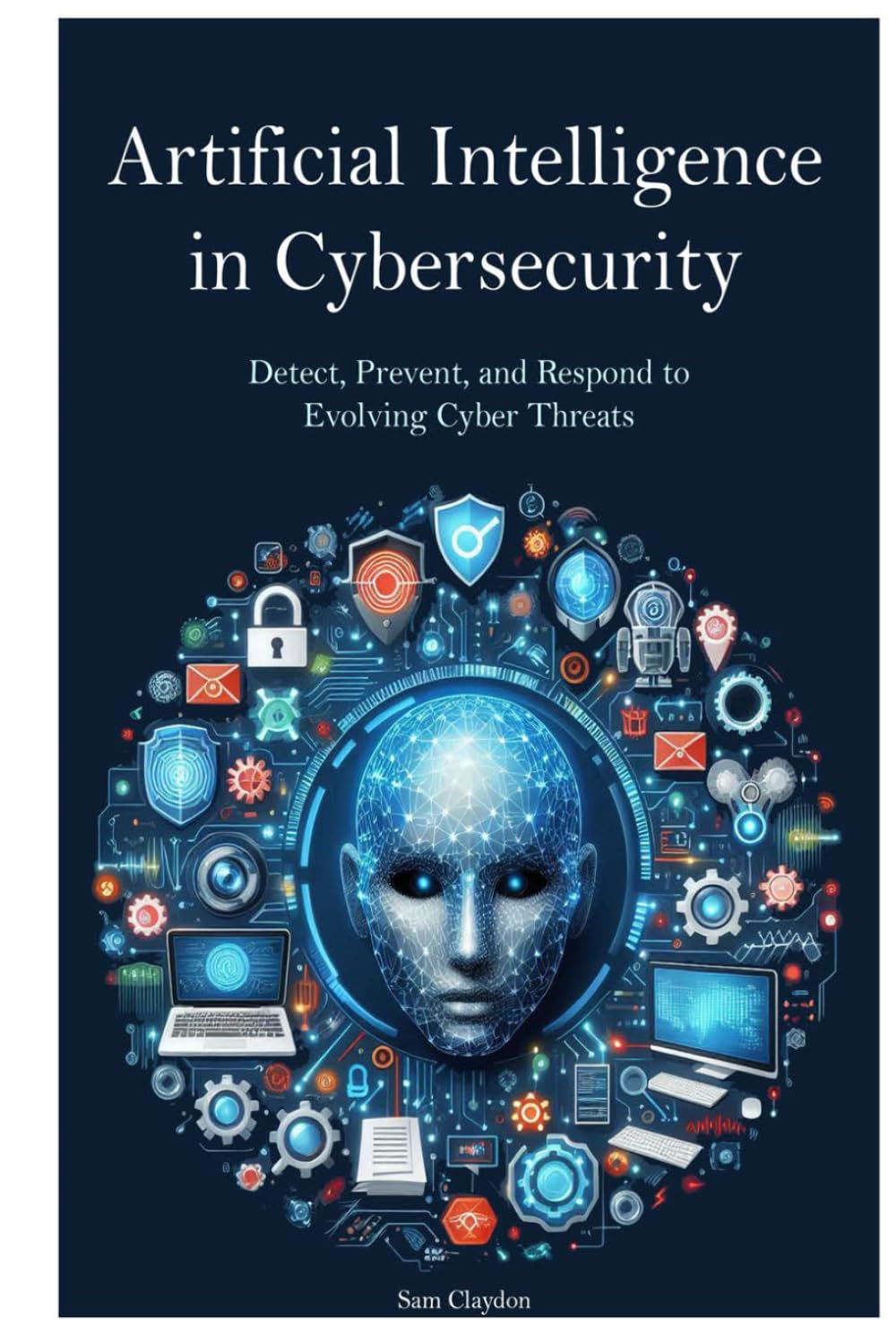 Artificial Intelligence in Cybersecurity: Detect, Prevent, and Respond to Evolving Cyber Threats