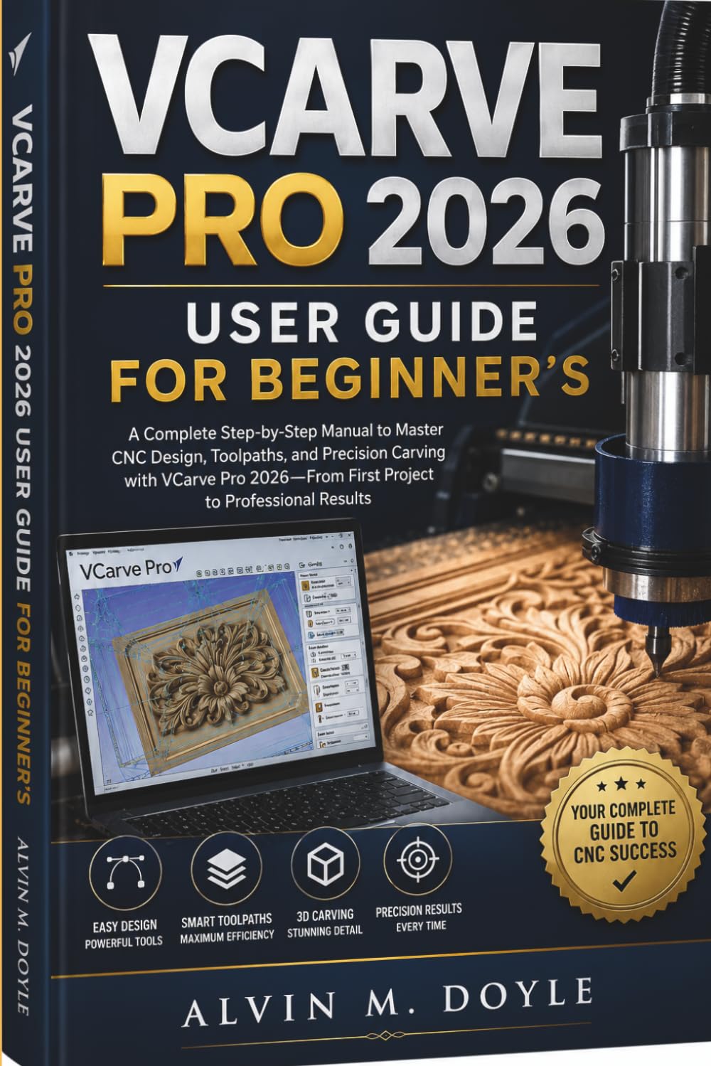 VCARVE PRO 2026 User Guide For Beginner's: A Complete Step-by-Step Manual to Master CNC Design, Toolpaths, and Precision Carving with VCarve Pro 2026—From First Project to Professional Results
