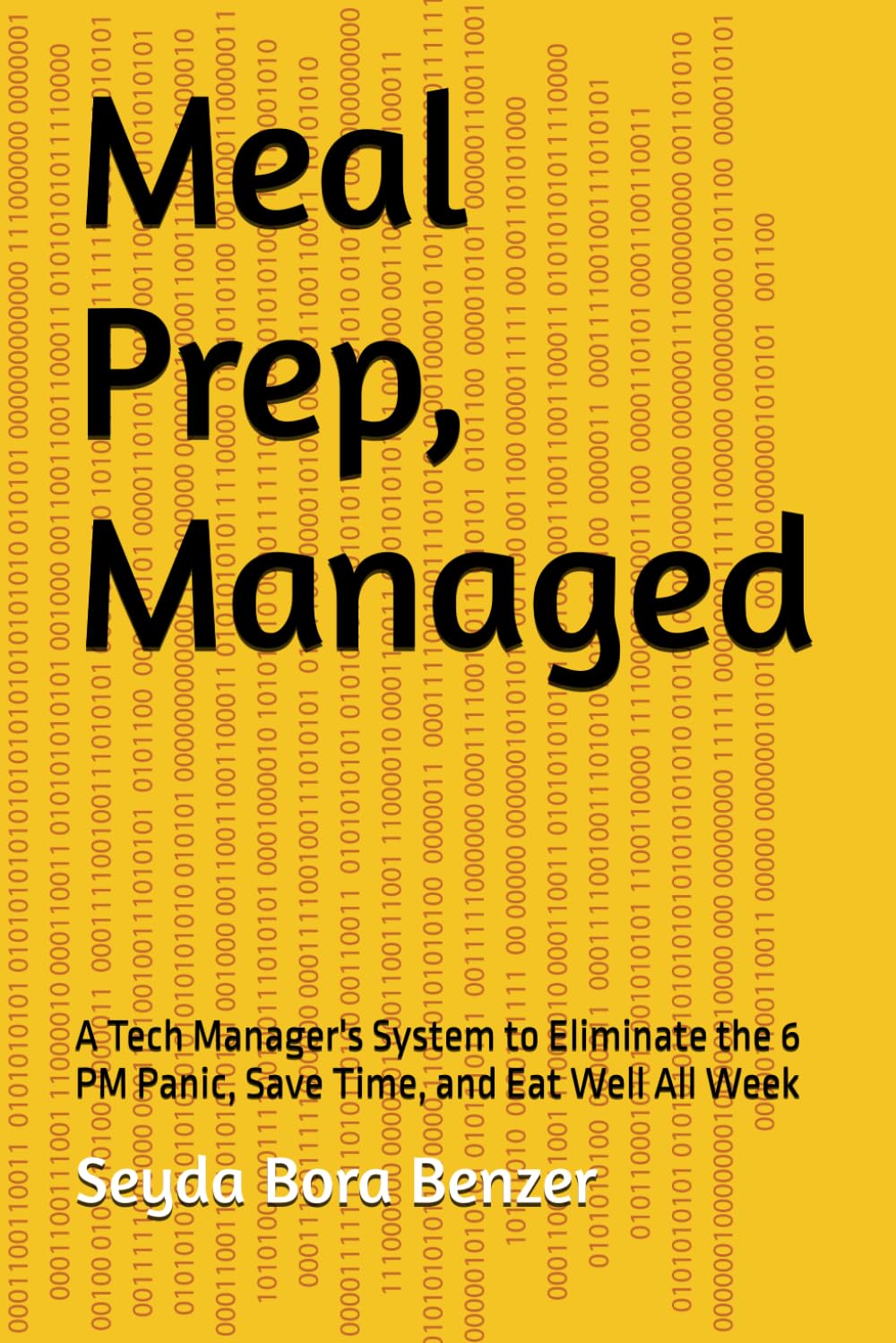 Meal Prep, Managed: A Tech Manager's System to Eliminate the 6 PM Panic, Save Time, and Eat Well All Week