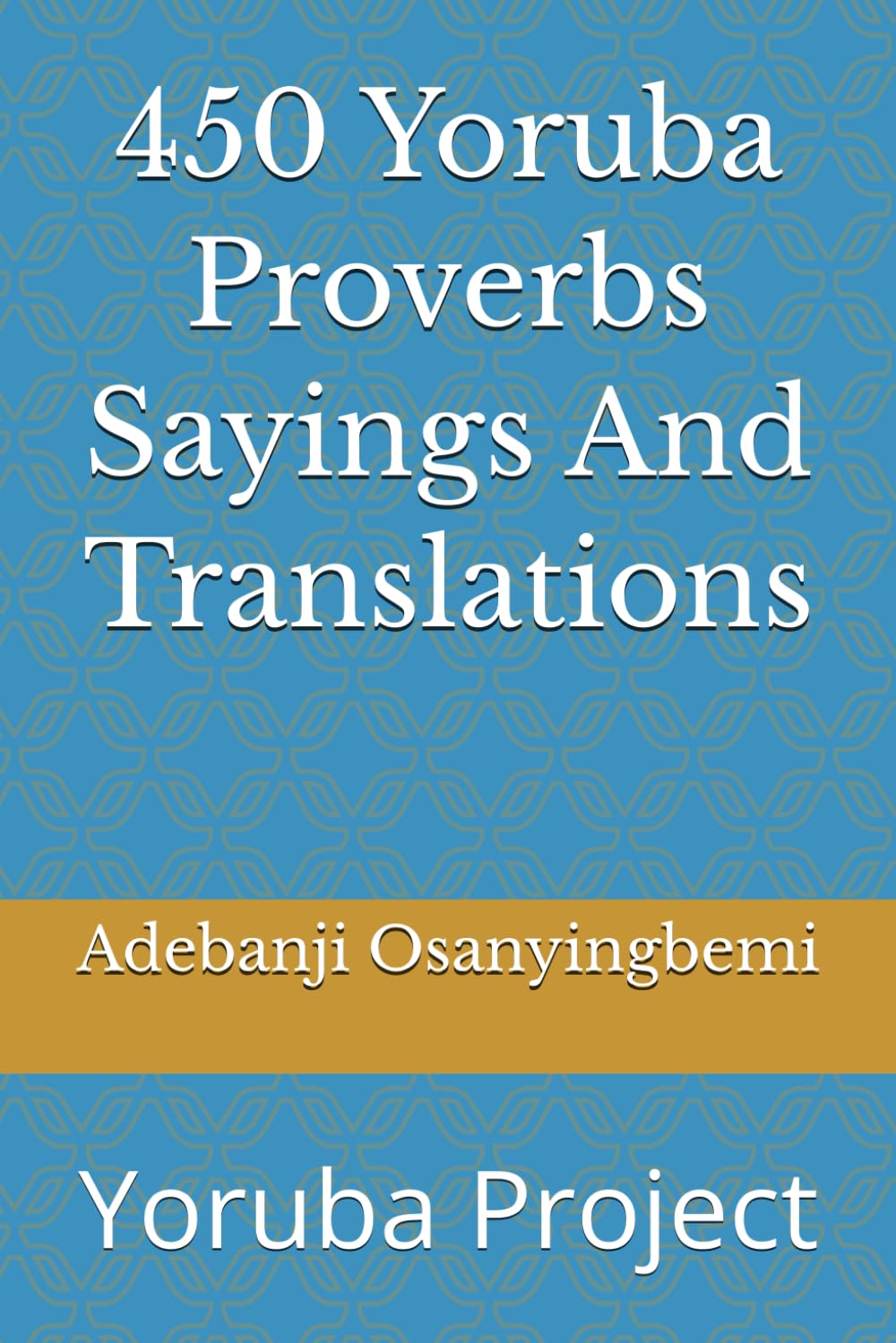 450 Yoruba Proverbs Sayings And Translations: Yoruba Project