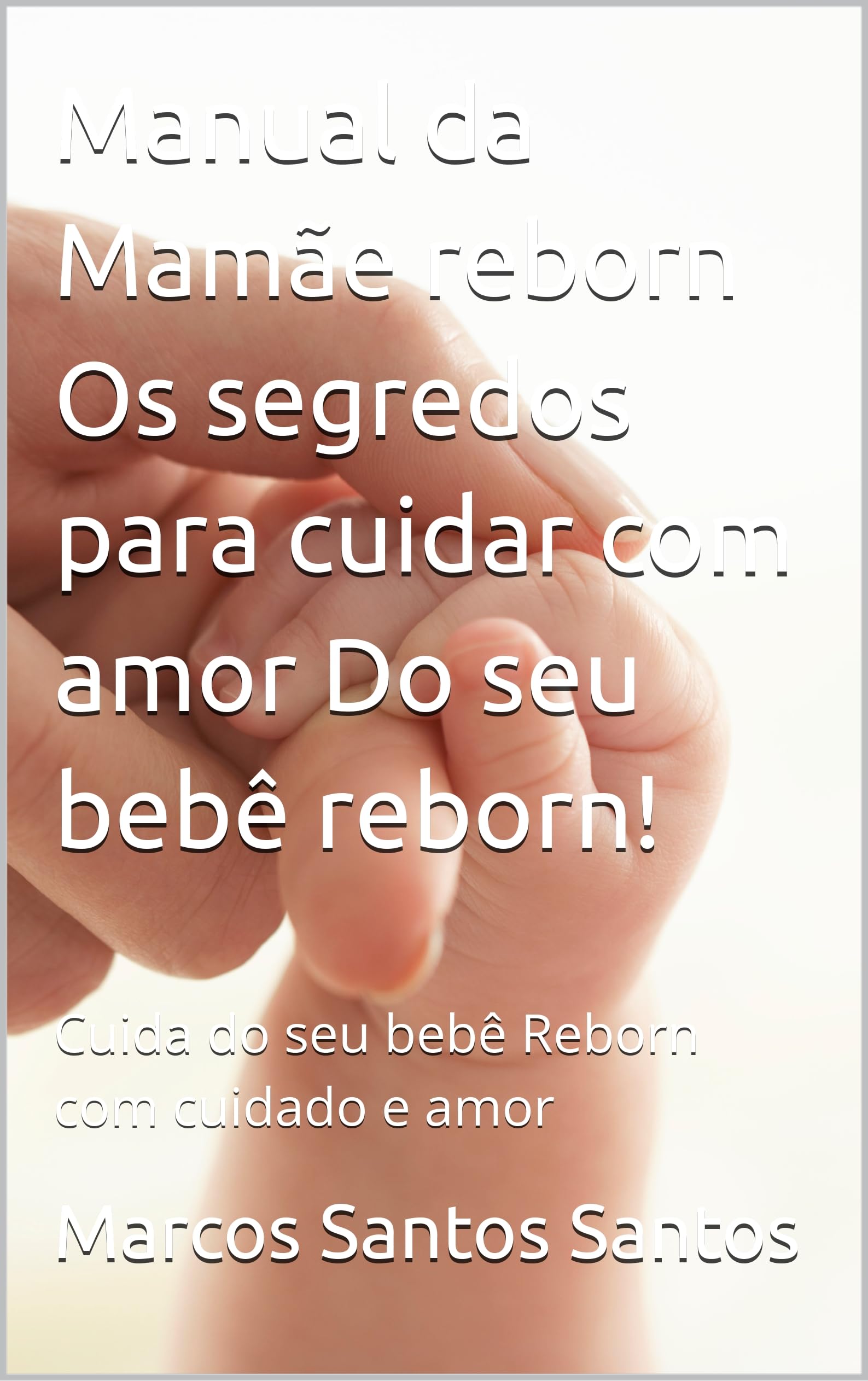 Manual da Mamãe reborn Os segredos para cuidar com amor Do seu bebê reborn!: Cuida do seu bebê Reborn com cuidado e amor (Portuguese Edition)