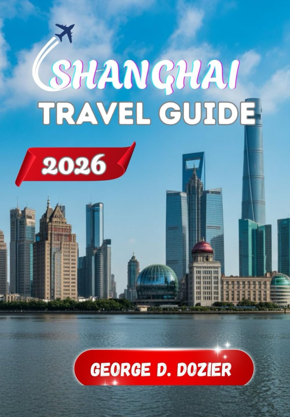 SHANGHAI TRAVEL GUIDE 2026: Your Essential Companion for Exploring China’s Most Dynamic City