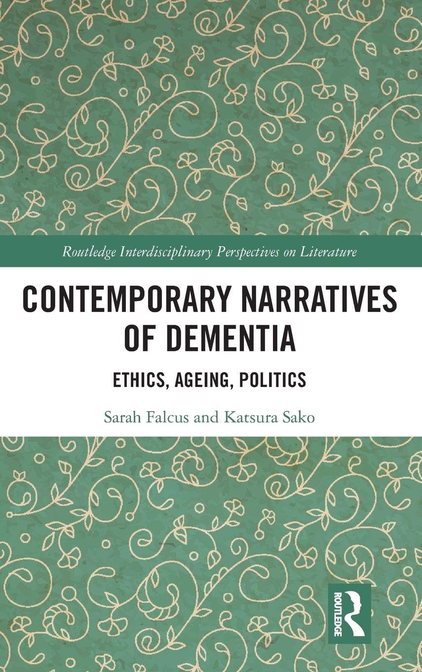Contemporary Narratives of Dementia: Ethics, Ageing, Politics (Routledge Interdisciplinary Perspectives on Literature)