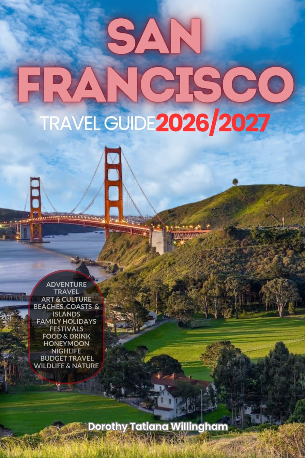 SAN FRANCISCO TRAVEL GUIDE 2026/2027: Your Complete Arrival to Departure Guide to San Francisco, Designed to Help You Explore More in Less Time with ... Budget Planning, and Top Attractions.