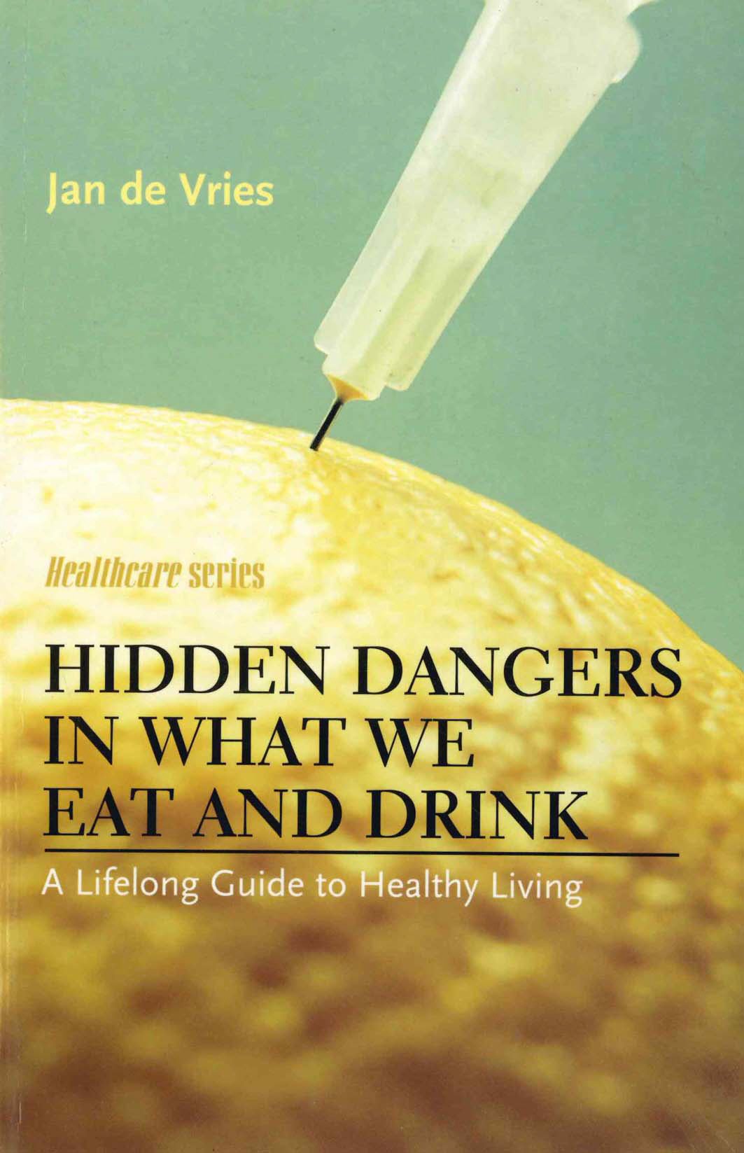 Hidden Dangers in What We Eat and Drink: A Lifelong Guide to Healthy Living (Jan de Vries Healthcare)