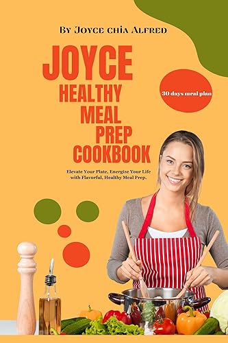 Joyce healthy meal prep cookbook : Elevate Your Plate, Energize Your Life with Flavorful, Healthy Meal Prep.