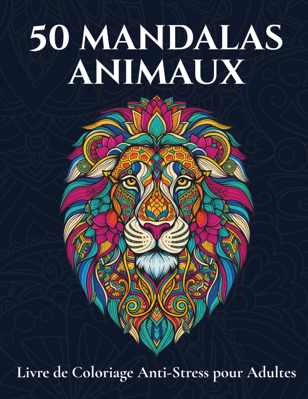 50 Mandalas Animaux Livre De Coloriage: Dessins Anti-Stress D’Animaux en Mandala pour la Relaxation et la Créativité (lion, éléphant, cheval, chien, chat...)