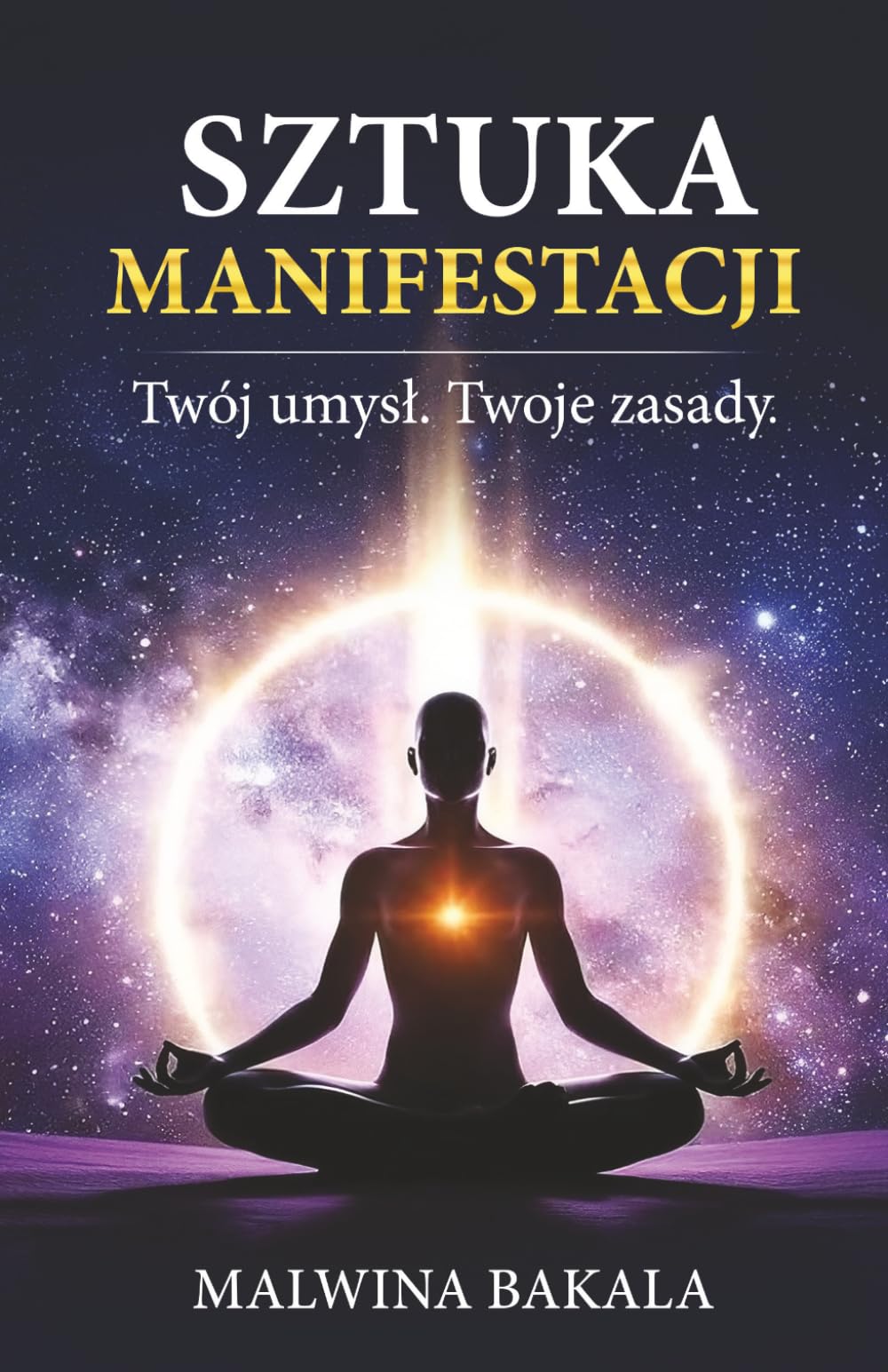 Sztuka manifestacji. Twój umysł. Twoje zasady. Jak zmienić program, który rządzi Twoim życiem i zacząć manifestować świadomie.: Przewodnik po ... tworzeniu życia i prawie przyciągania.