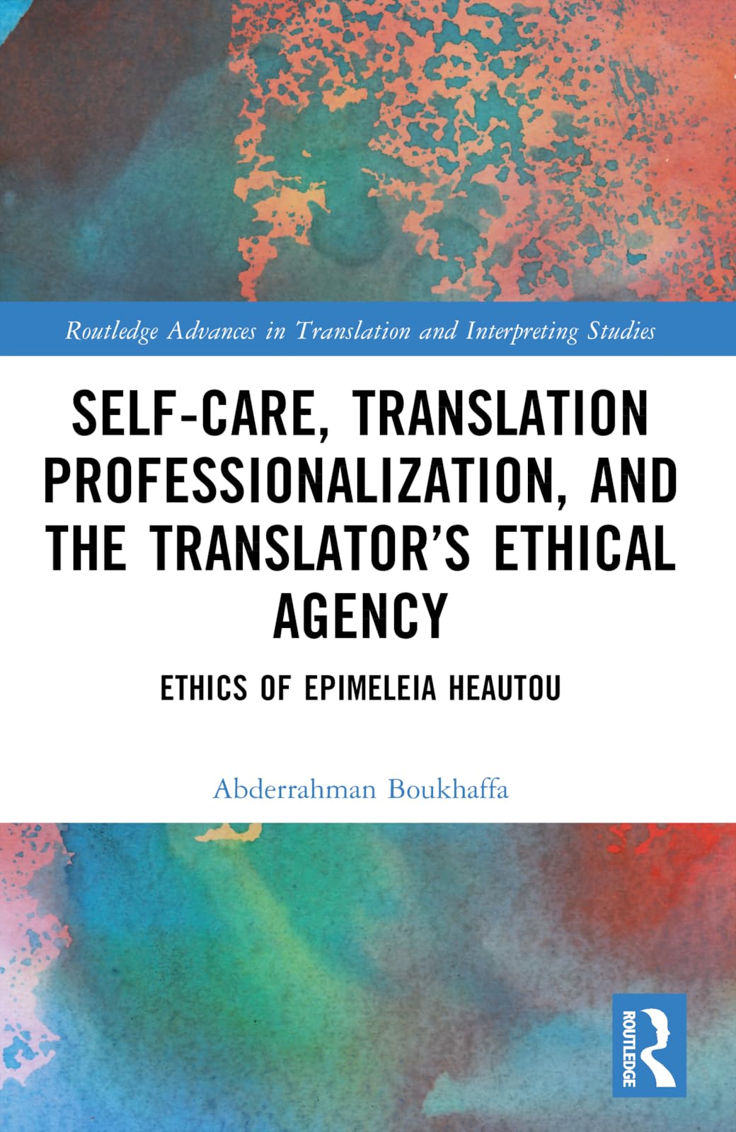 Self-Care, Translation Professionalization, and the Translator’s Ethical Agency: Ethics of Epimeleia Heautou (Routledge Advances in Translation and Interpreting Studies)