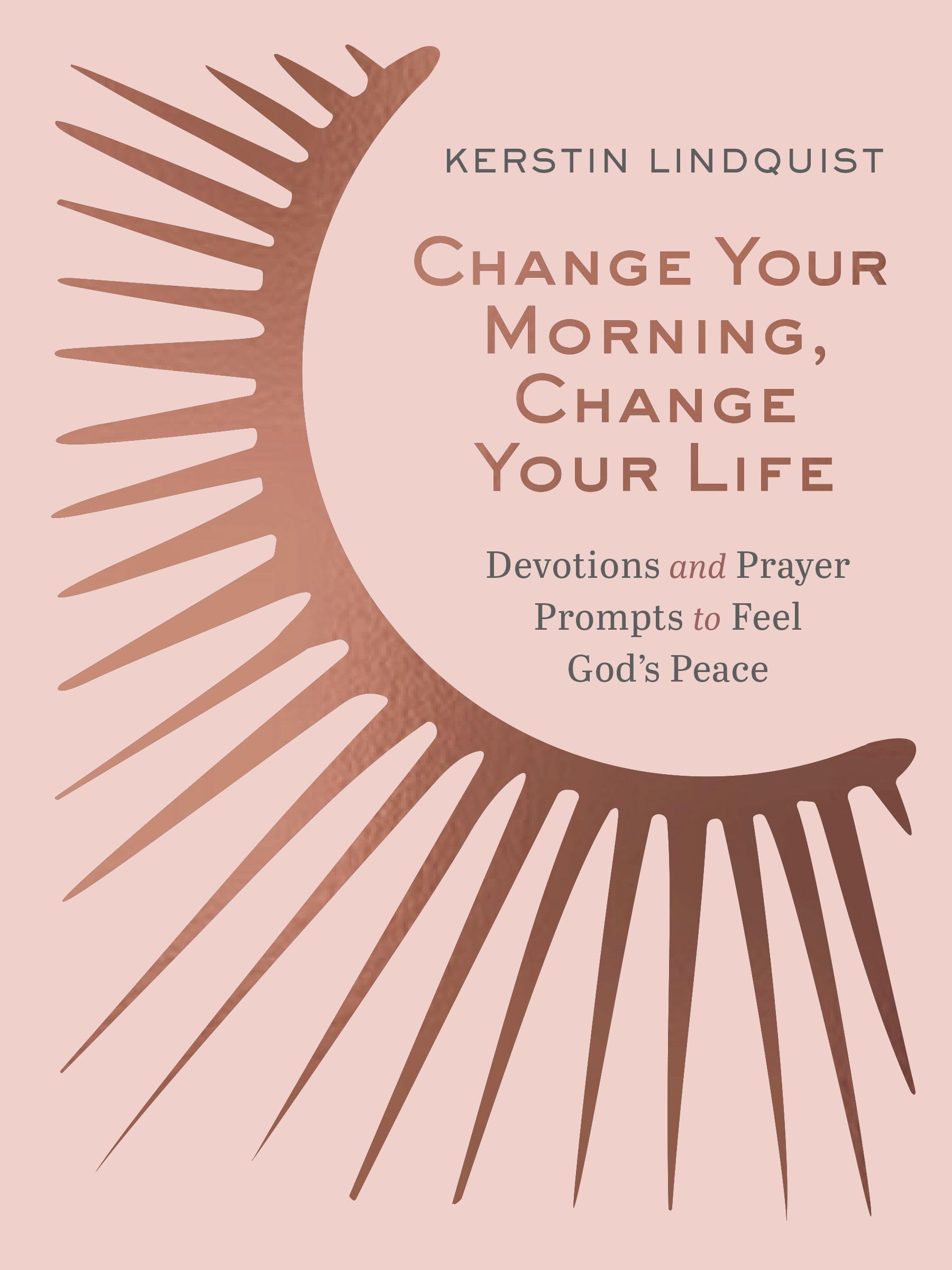 Change Your Morning, Change Your Life: Devotions and Prayer Prompts to Feel God’s Peace (A 50-Day Devotional)