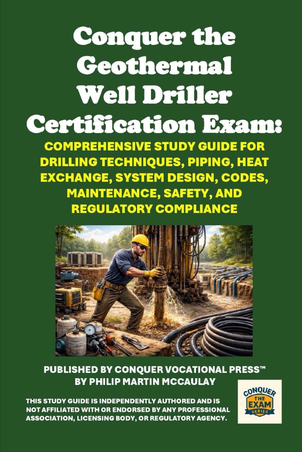 Conquer the Geothermal Well Driller Certification Exam: Comprehensive Study Guide for Drilling Techniques, Piping, Heat Exchange, System Design, ... Regulatory Compliance (Skilled Trades Exams)