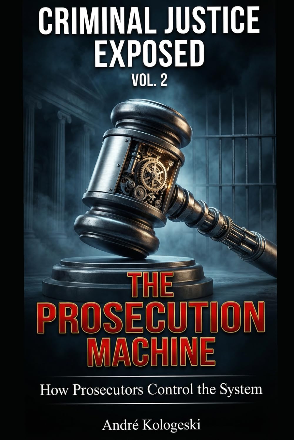 Criminal Justice Exposed - Vol. 2: The Prosecution Machine