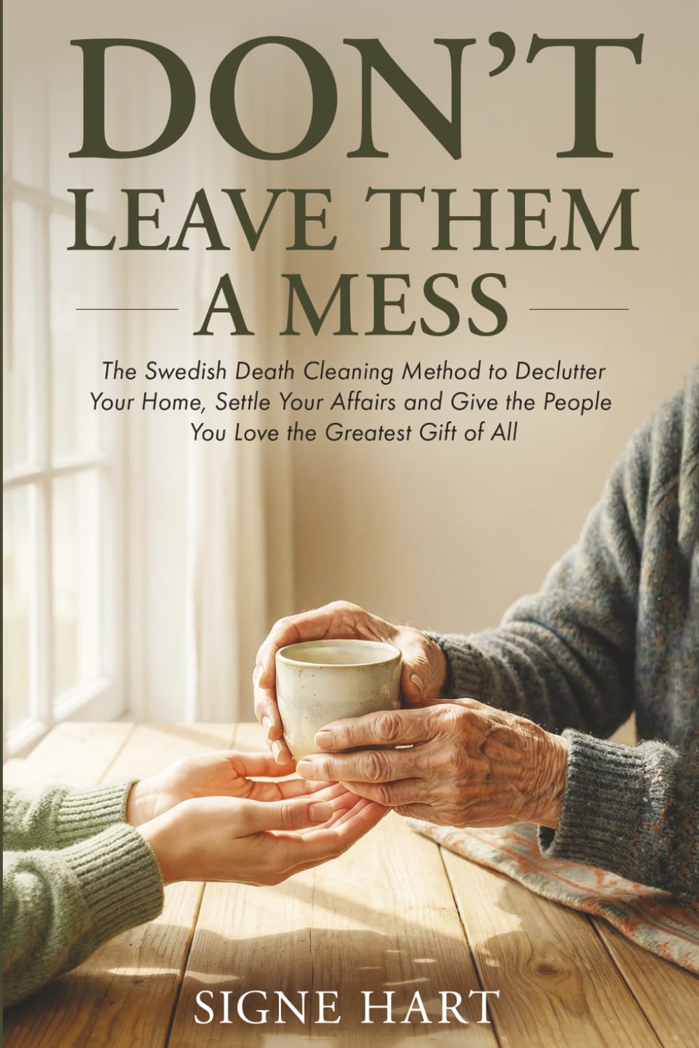Don't Leave Them a Mess: The Swedish Death Cleaning Method to Declutter Your Home, Settle Your Affairs and Give the People You Love the Greatest Gift of All (The Legacy Planning Series)