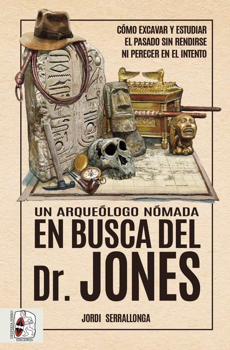 Un arqueólogo nómada en busca del Dr. Jones: Cómo excavar y estudiar el pasado sin rendirse ni perecer en el intento (Spanish Edition)