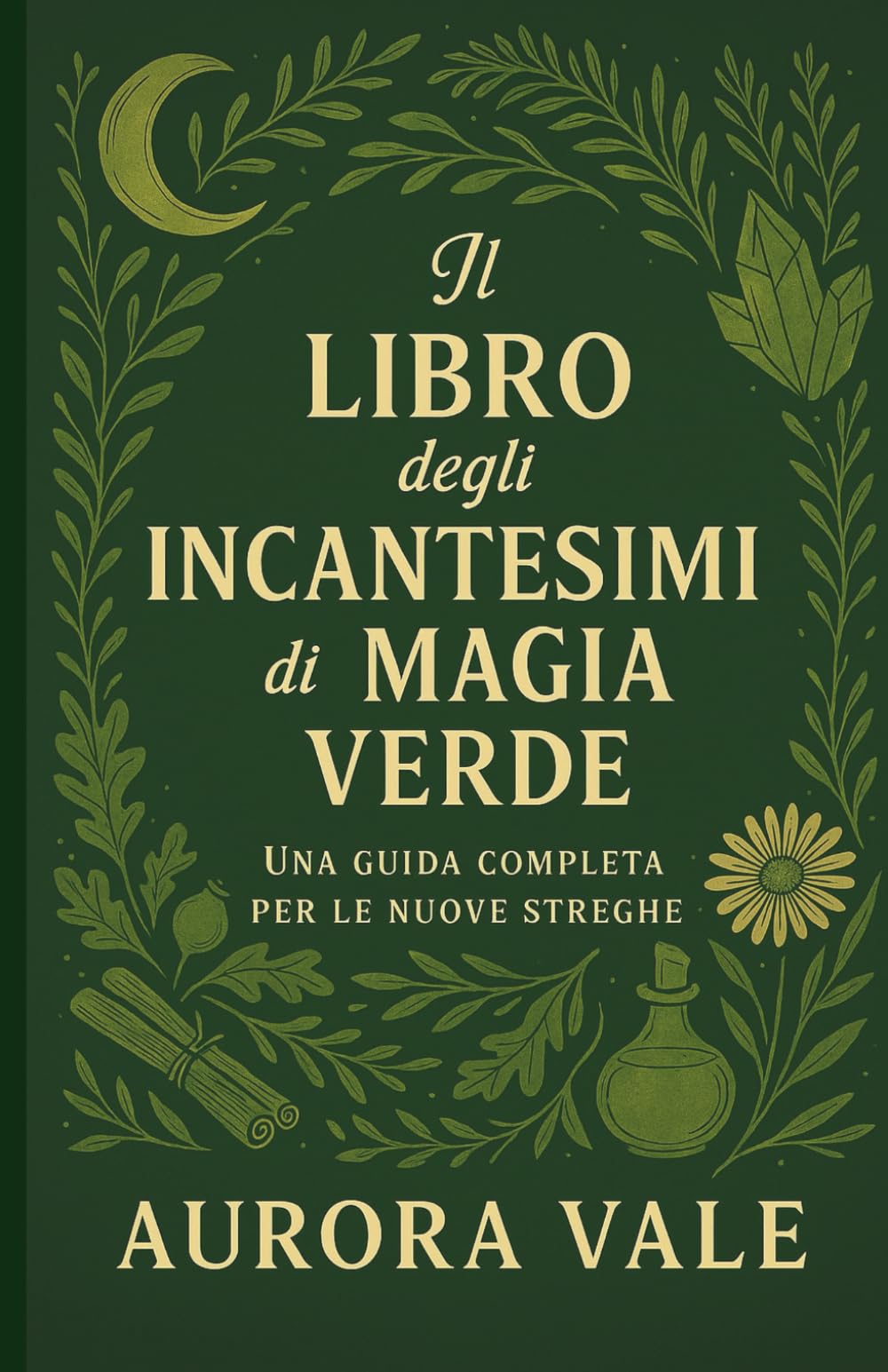 Il Libro degli Incantesimi di Magia Verde: Una Guida Completa per le Nuove Streghe (La Serie sulla Stregoneria)
