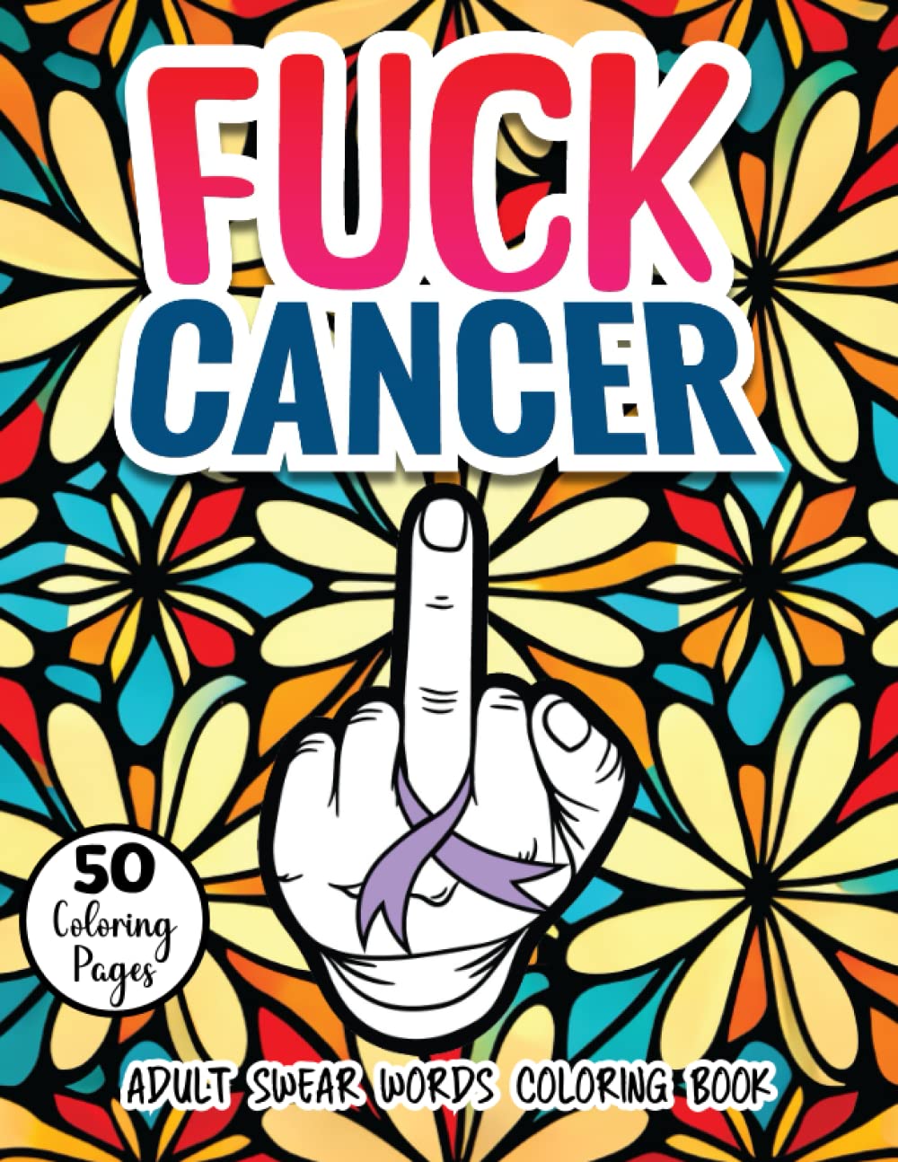 Fuck Cancer Adult Swear Words Coloring book: Cuss and Color to Inspire, Gift for Cancer Patients and Survivors, 50 Stress Reliving Pages