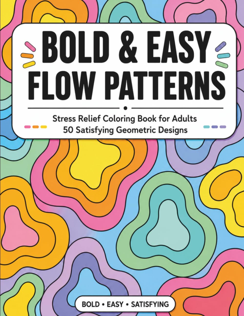 Bold & Easy Flow Patterns: Stress Relief Coloring Book for Adults: 50 Satisfying Geometric Designs