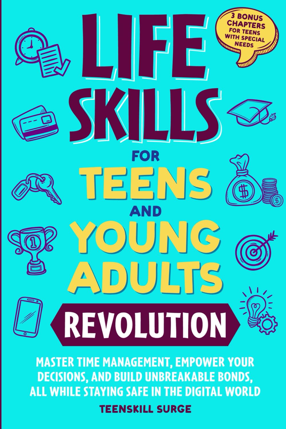 LIFE SKILLS FOR TEENS AND YOUNG ADULTS REVOLUTION: MASTER TIME MANAGEMENT, EMPOWER YOUR DECISIONS, AND BUILD UNBREAKABLE BONDS, ALL WHILE STAYING SAFE ... WITH SPECIAL NEEDS (TeenSkill Surge Series)