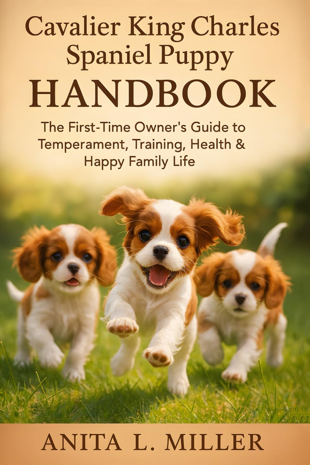 Cavalier King Charles Spaniel Puppy Handbook: The First-Time Owner’s Guide to Temperament, Training, Health & Happy Family Life