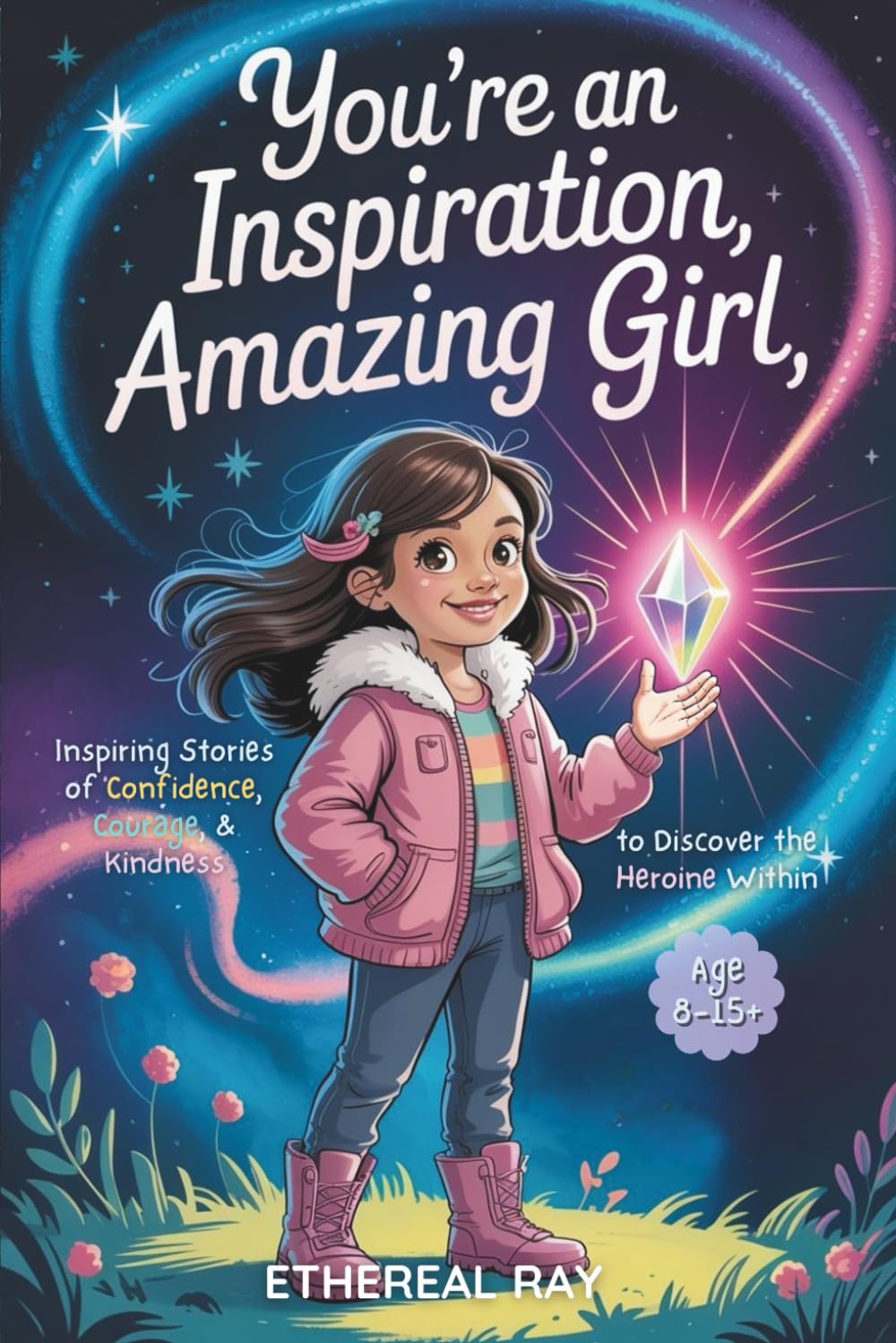 You’re an Inspiration, Amazing Girl: Inspiring Stories of Confidence, Courage, and Kindness to Discover the Heroine Within: A Motivational Chapter ... to Be Different: 8 (Eleven Worlds to Explore)