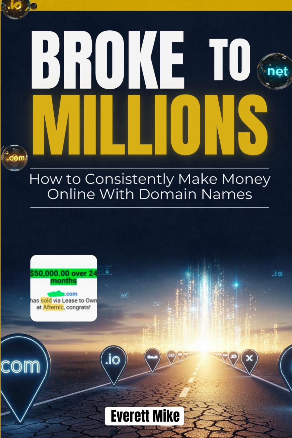Broke to Millions: How to consistently make money online with domain names (Domain Business Blueprint)