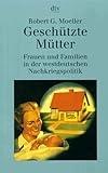  Geschützte Mütter: Frauen und Familien in der westdeutschen Nachkriegspolitik (dtv Kultur & Geschichte)