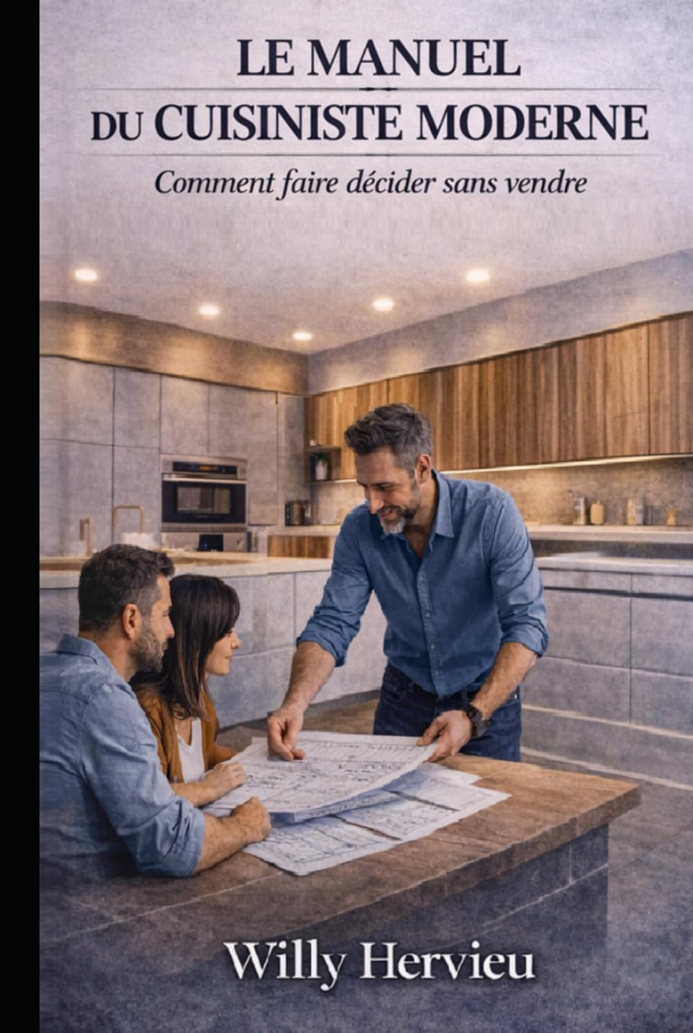 Le Manuel du Cuisiniste Moderne: Comment faire décider sans vendre
