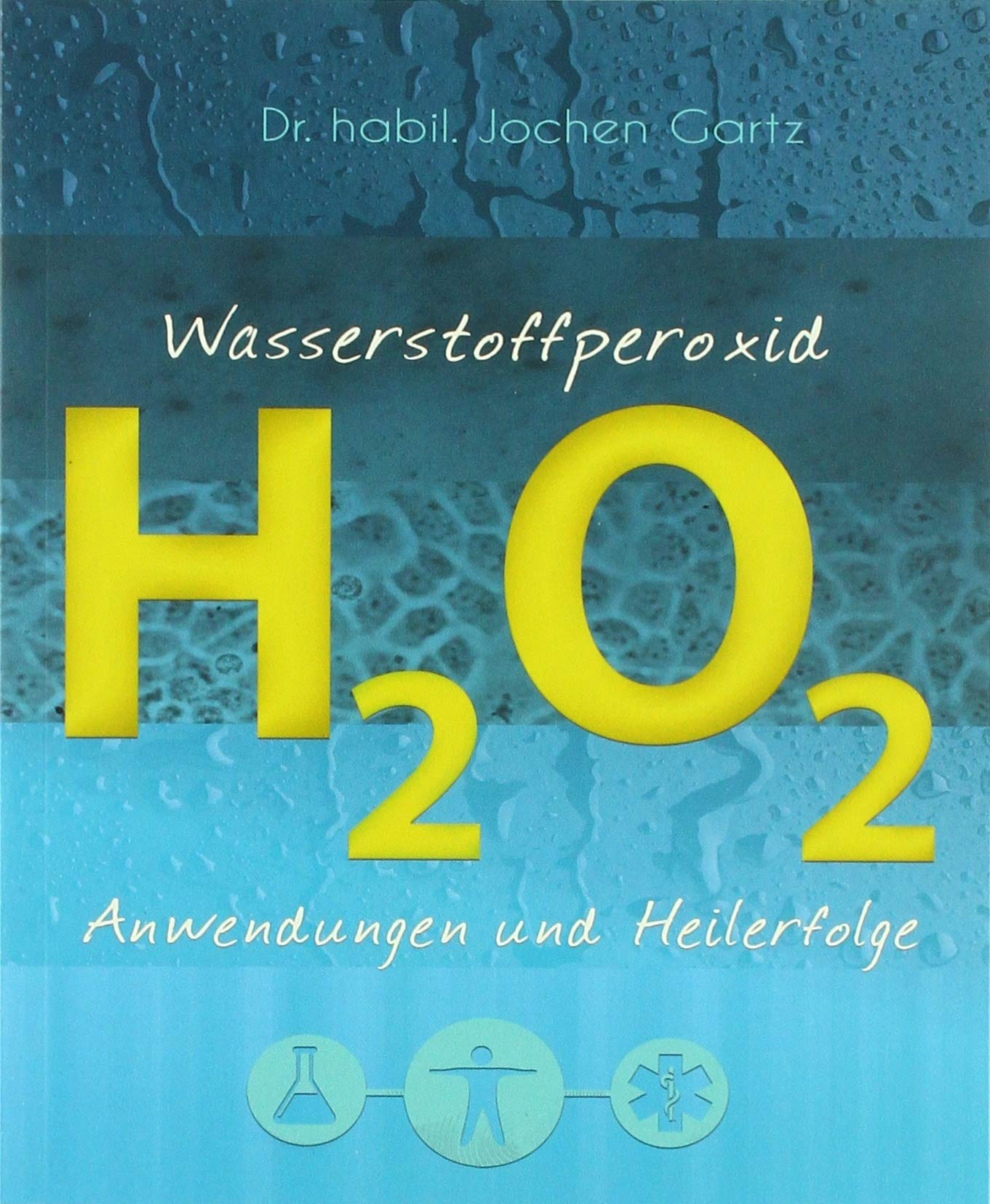 Dr. Jochen Gartz – Buch – Praxisbuch: Wasserstoffperoxid – Anwendungen und Heilerfolge (Wasserstoffperoxid: Das vergessene Heilmittel)