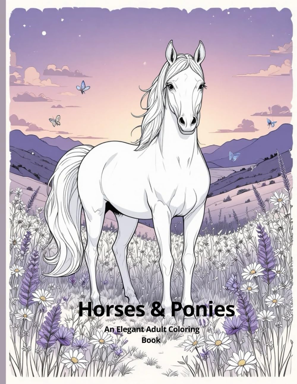 Horses & Ponies– An Elegant Adult Coloring Book: 26 Stress-Relieving Designs of Majestic Horses, Playful Ponies, and Peaceful Pastures – For Relaxation, Mindfulness, and Creative Escape