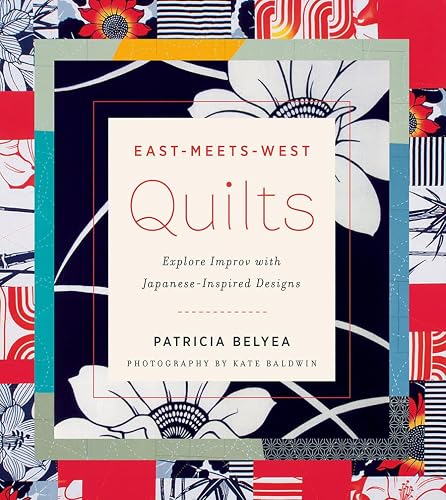 East-Meets-West Quilts: Explore Improv with Japanese-Inspired Designs