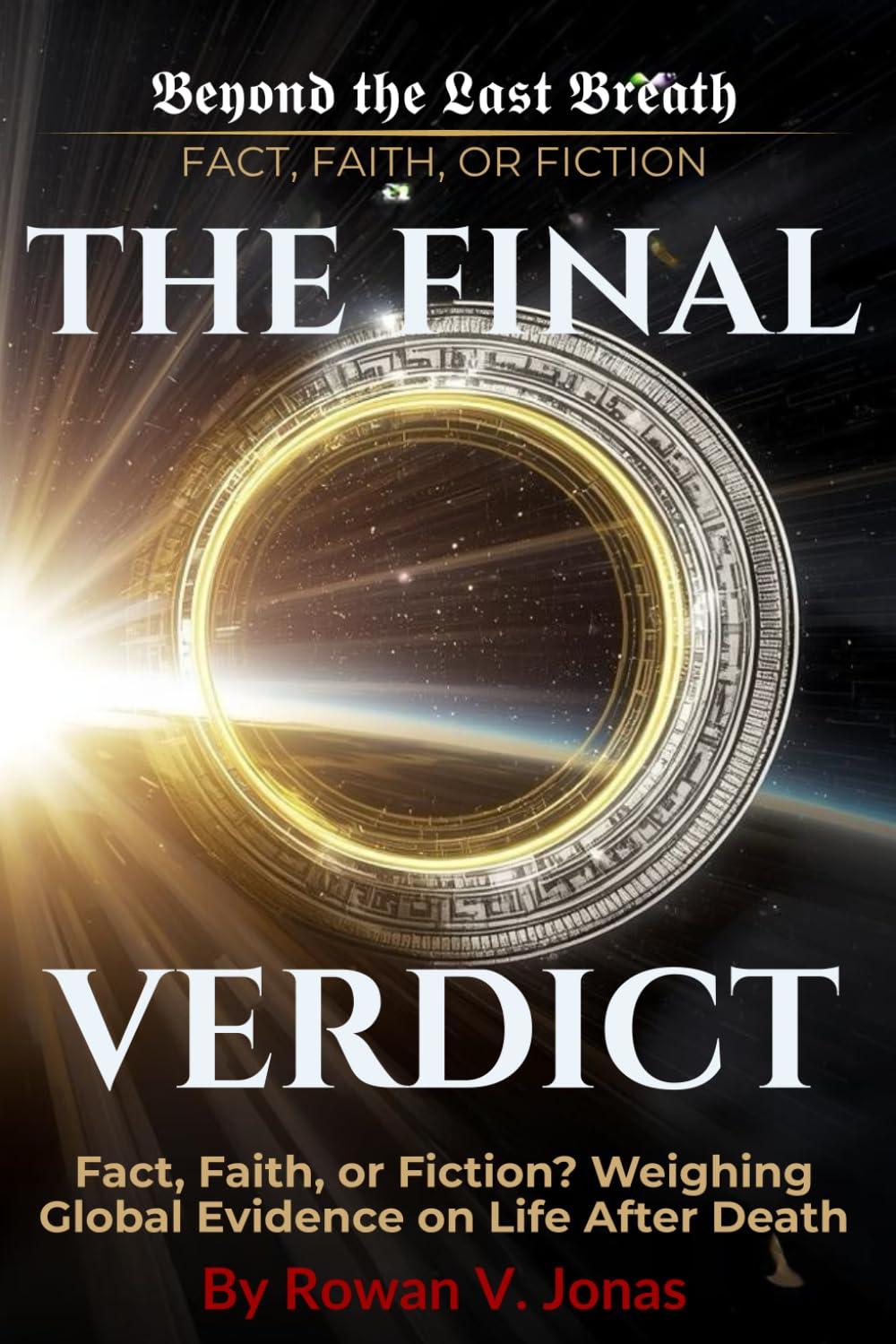 THE FINAL VERDICT: Fact, Faith, or Fiction (Beyond the Last Breath: Fact, Faith, or Fiction)
