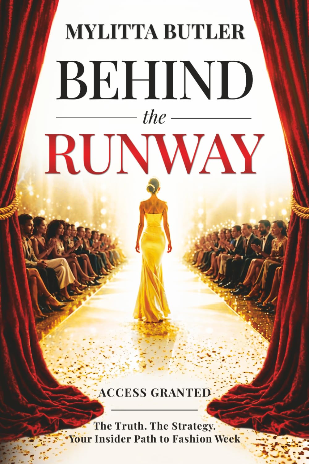 Behind the Runway: Access Granted: The Truth. The Strategy. Your Insider Path to Fashion Week