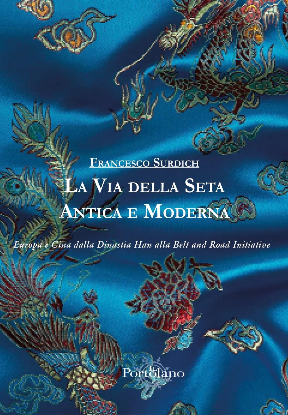 La Via Della Seta Antica E Moderna. Europa E Cina Dalla Dinastia Han Alla Belt And Road Initiative - 4