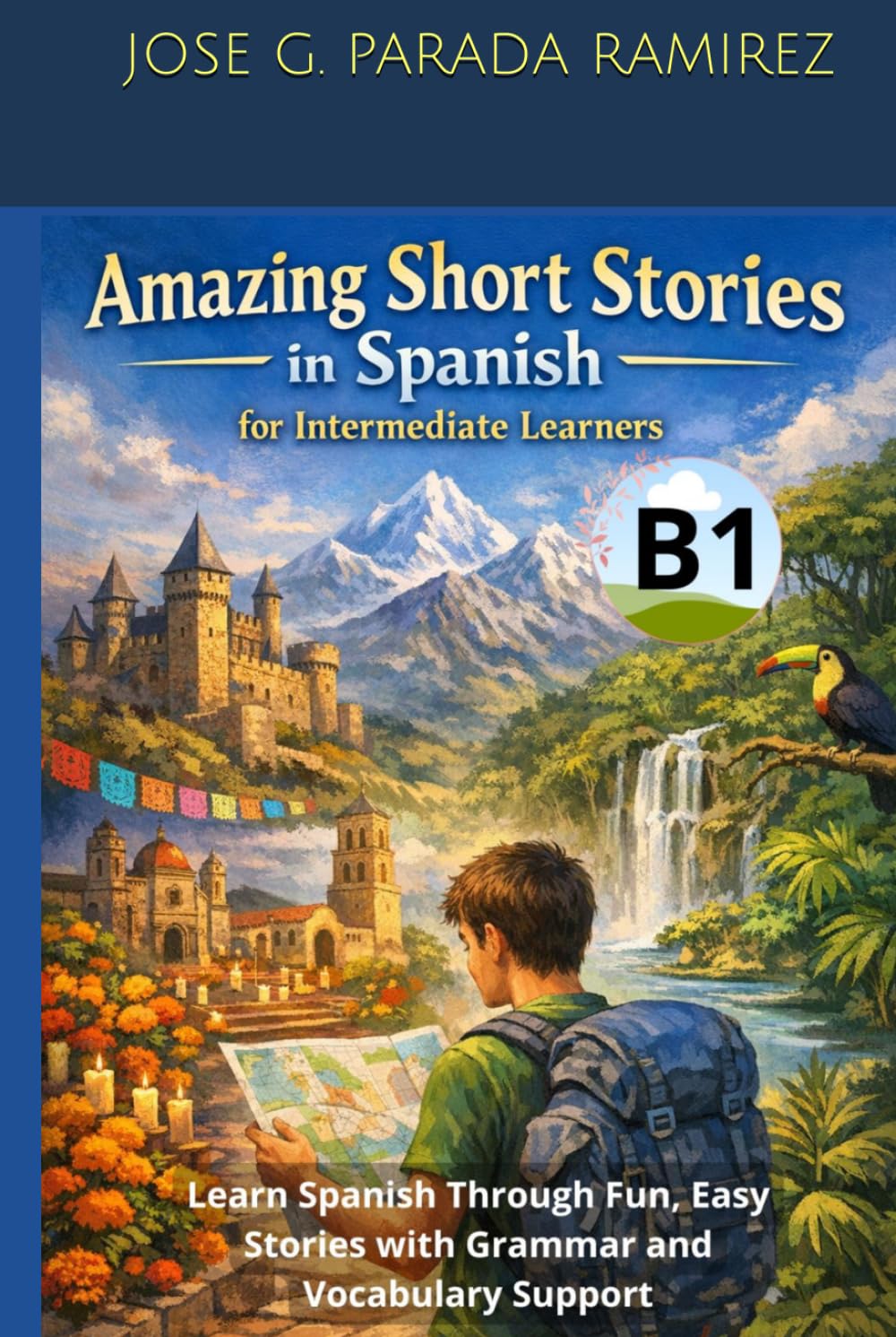 Amazing Short Stories in Spanish for Intermediate learners (B1): Learn Spanish Through Fun, Easy Stories with Grammar and Vocabulary Support (Spanish for foreign Students)