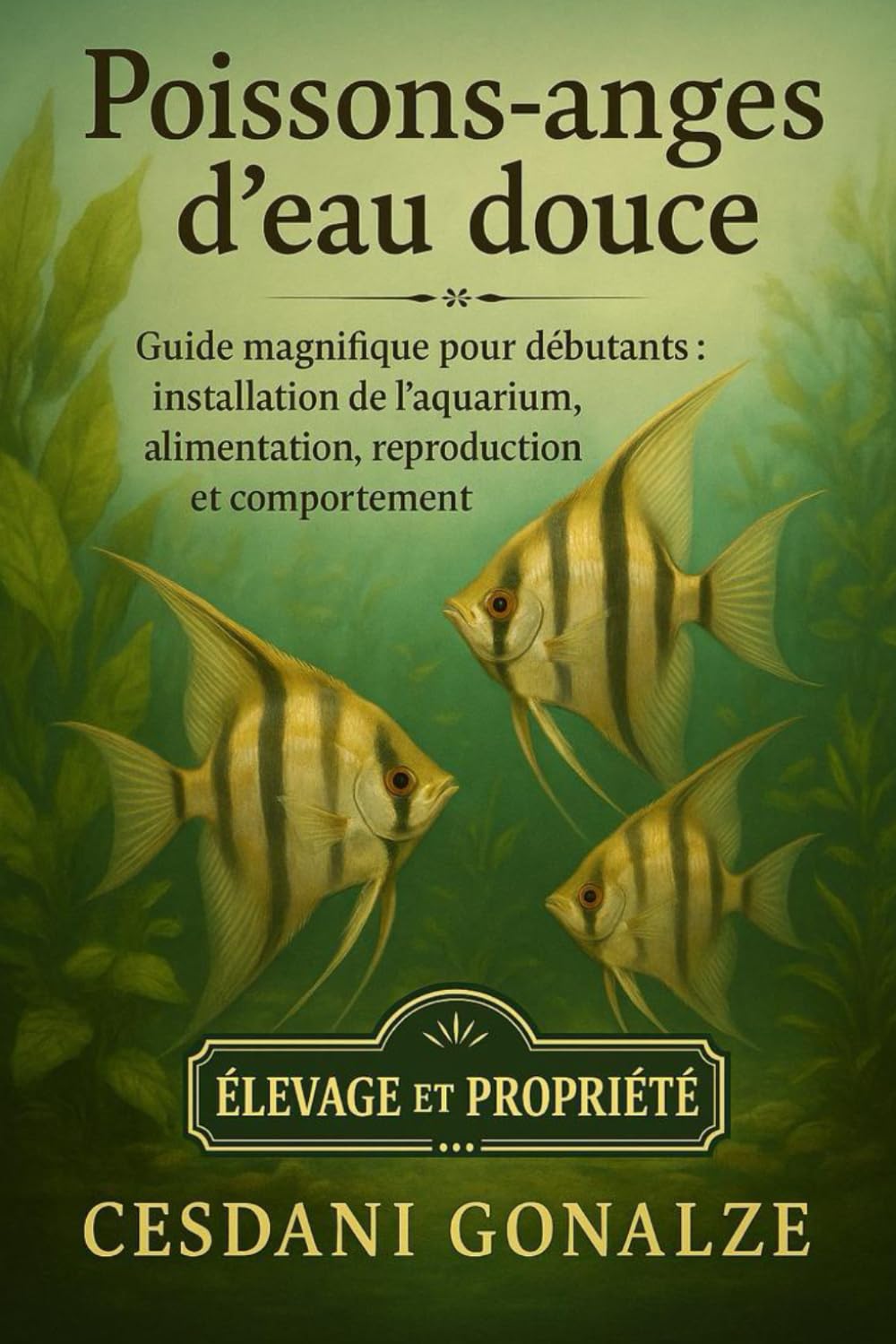 POISSONS-ANGES D’EAU DOUCE: Guide magnifique pour débutants : installation de l’aquarium, alimentation, reproduction et comportement