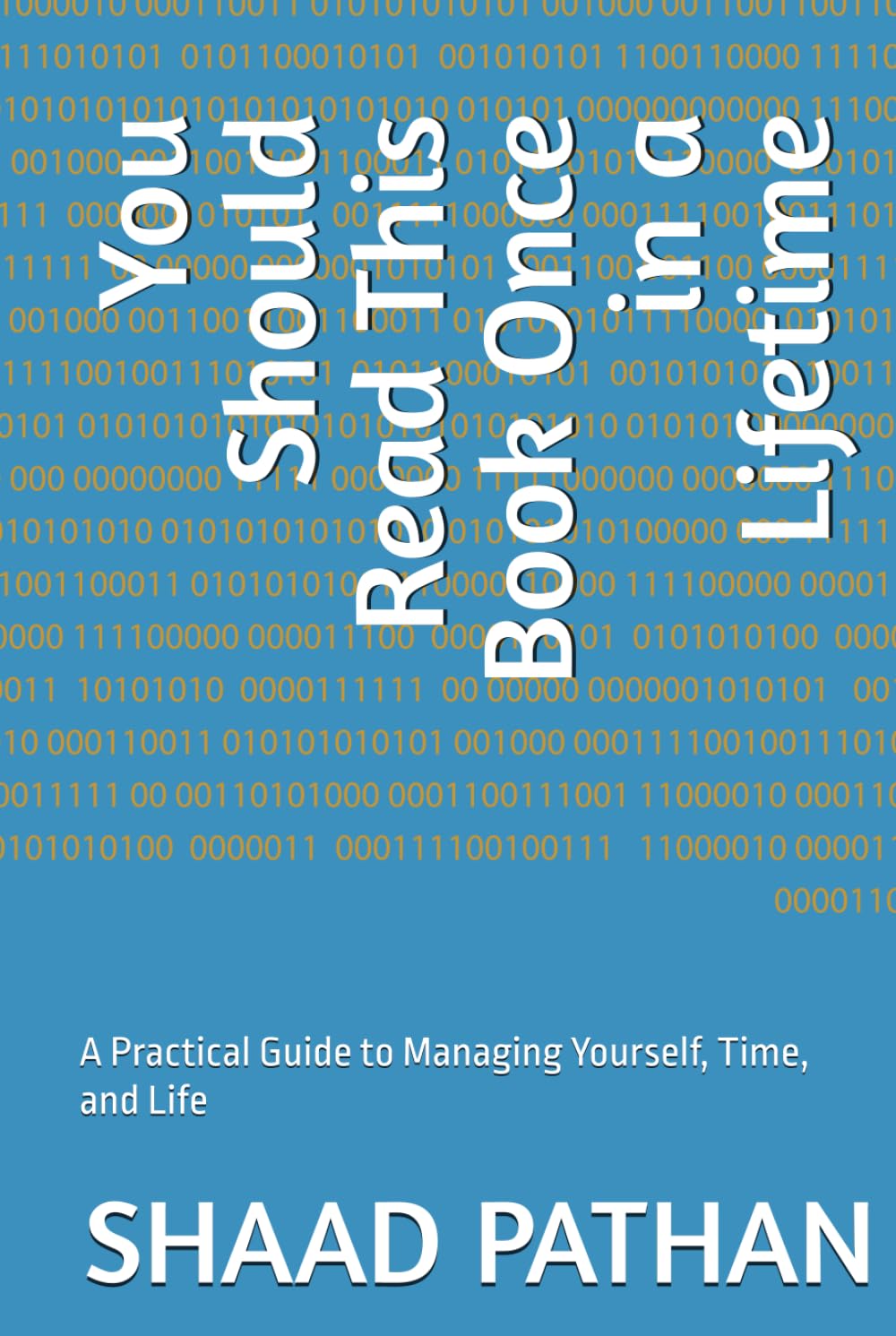 You Should Read This Book Once in a Lifetime: A Practical Guide to Managing Yourself, Time, and Life
