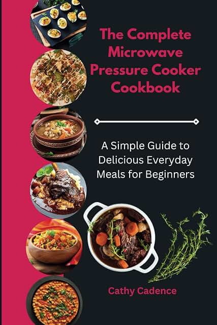 The Complete Microwave Pressure Cooker Cookbook
