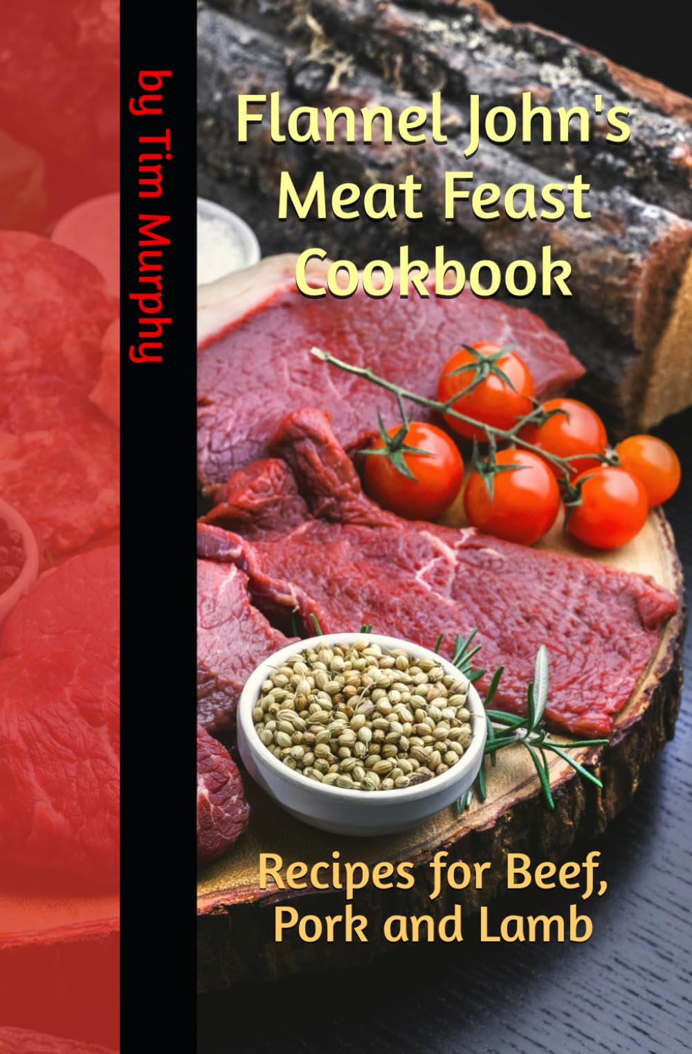Flannel John's Meat Feast Cookbook: Recipes for Beef, Pork & Lamb