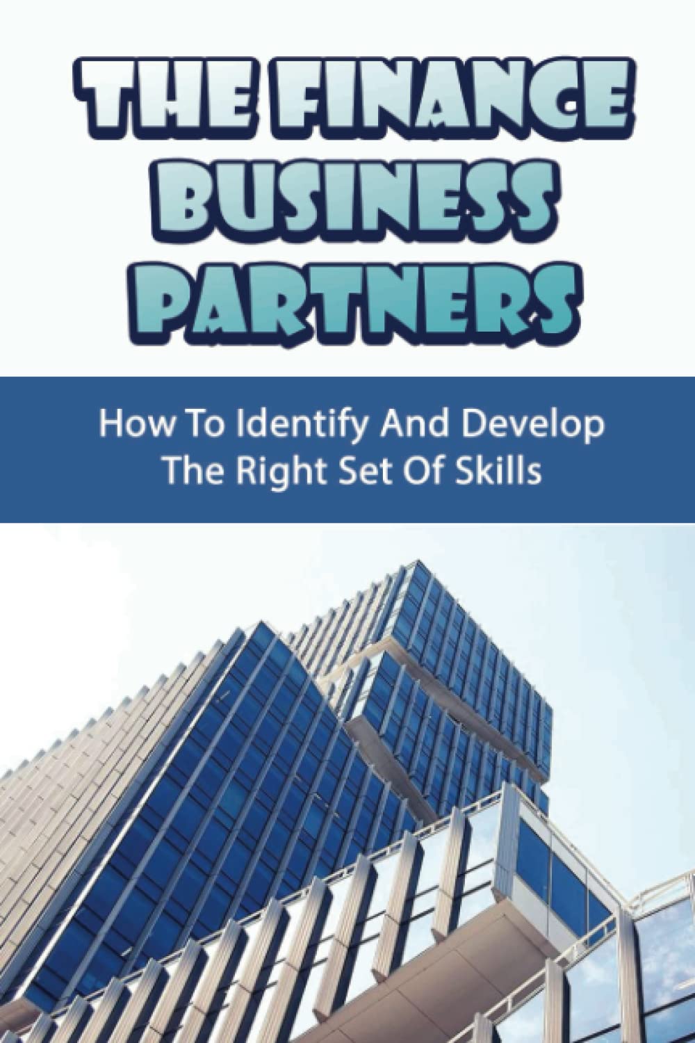 The Finance Business Partners: How To Identify And Develop The Right Set Of Skills