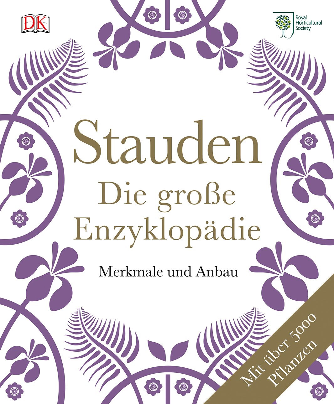 Stauden - Die große Enzyklopädie: Merkmale und Anbau. Mit über 5.000 Pflanzen
