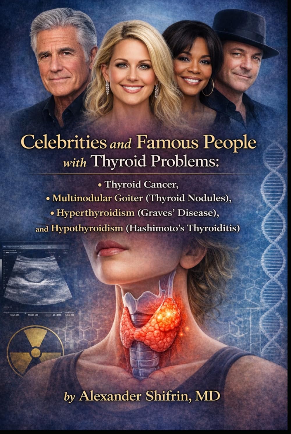 Celebrities and Famous People with Thyroid Problems:: Thyroid Cancer, Multinodular Goiter (Thyroid Nodules), Hyperthyroidism (Graves’ Disease), and Hypothyroidism (Hashimoto’s Thyroiditis)