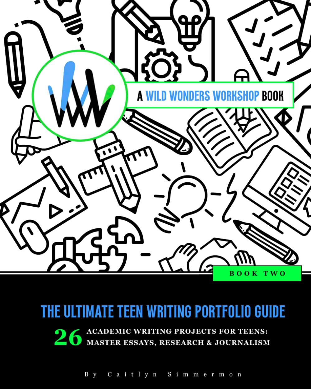 The Ultimate Teen Writing Portfolio Guide: 26 Academic Writing Projects for Teens: Master Essays, Research & Journalism