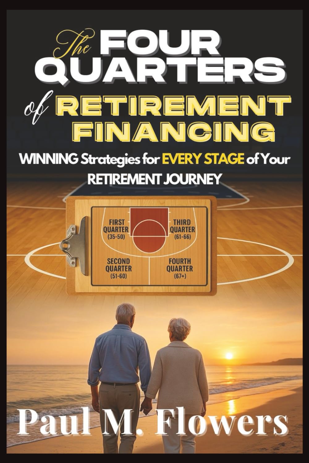 The Four Quarters of Retirement Financing: Winning Strategies for Every Stage of Your Retirement Journey