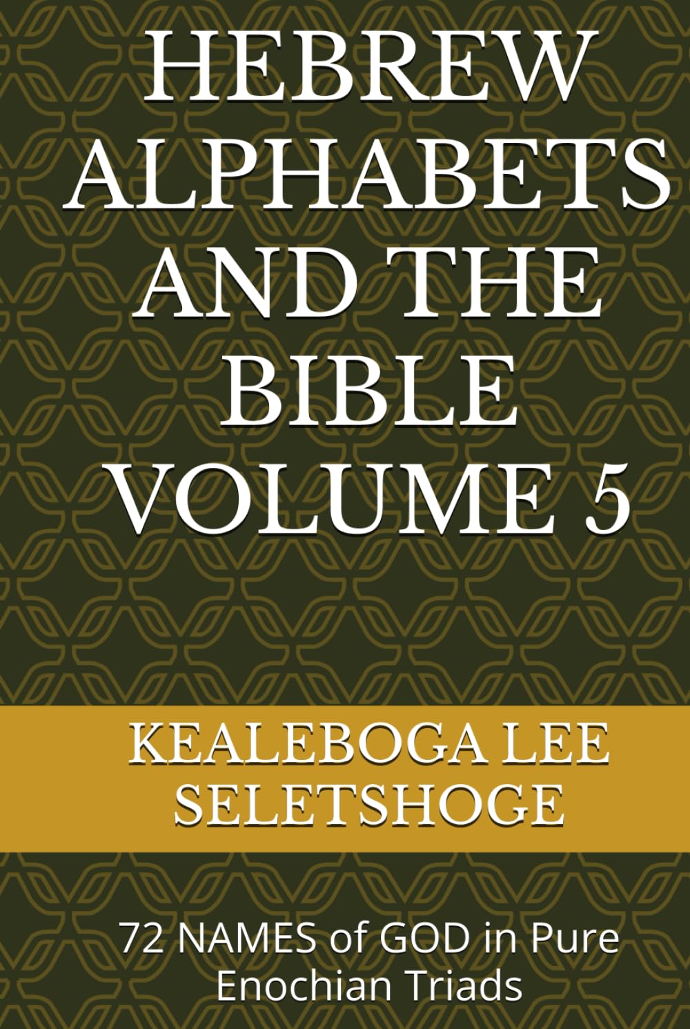 HEBREW ALPHABETS AND THE BIBLE VOLUME 5: 72 NAMES of GOD in Pure Enochian Triads