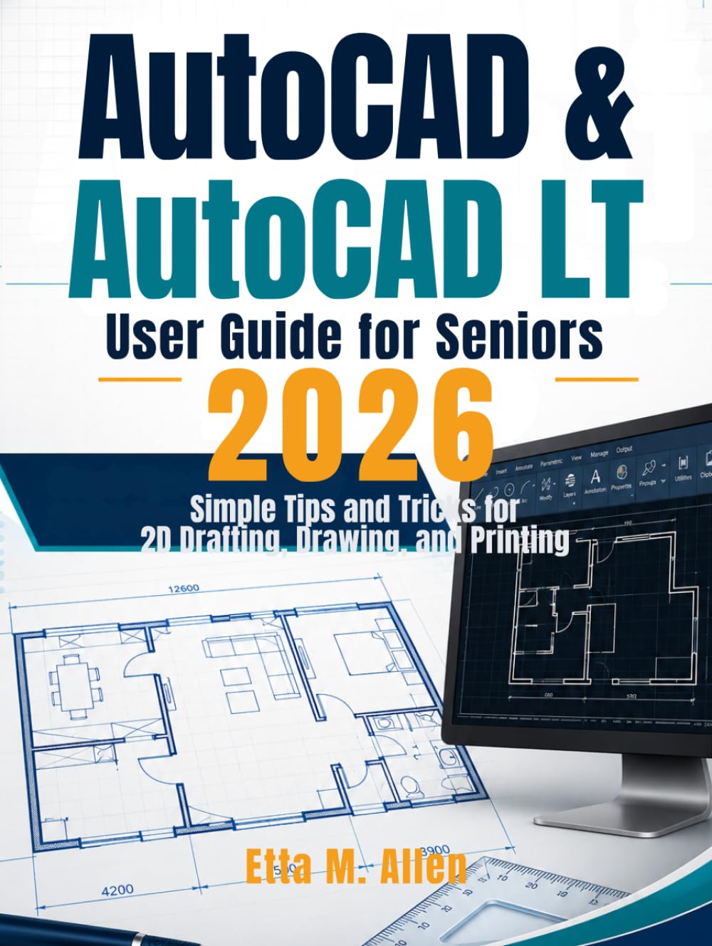 AutoCAD & AutoCAD LT user guide for seniors 2026: A Simple tips and tricks to 2D Drafting, Drawing and Printing.