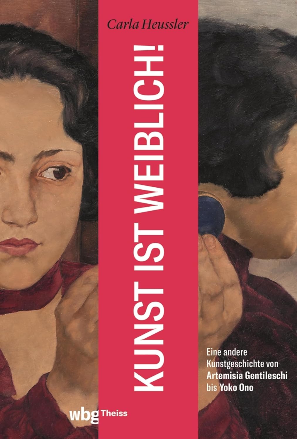 Kunst ist weiblich!: Eine andere Kunstgeschichte von Artemisia Gentileschi bis Yoko Ono (German Edition)